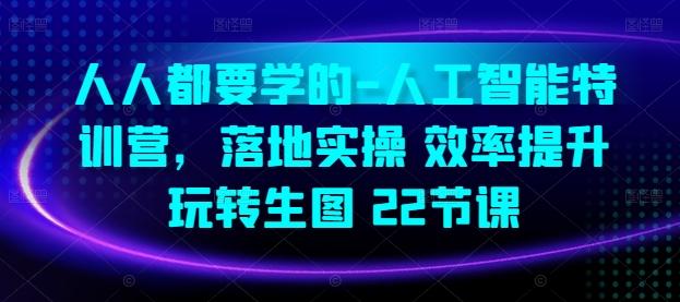 人人都要学的-人工智能特训营，落地实操 效率提升 玩转生图(22节课)-大熊网创