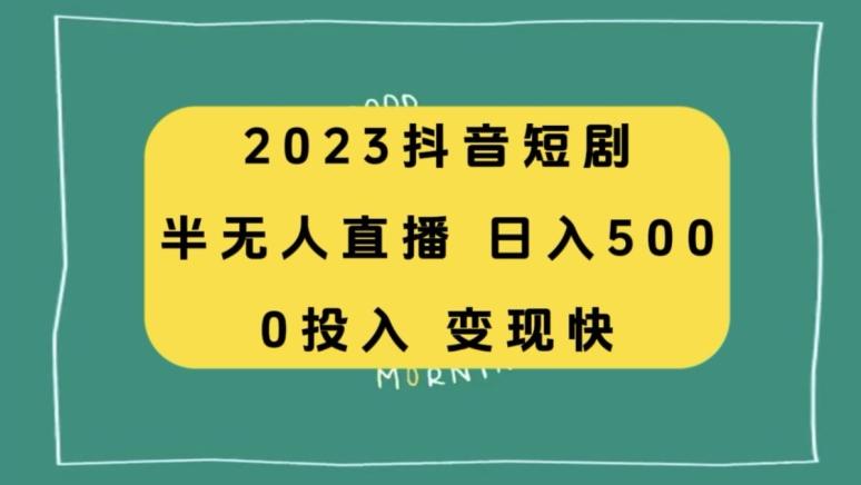 2023抖音短剧半无人直播，日入500+，附短剧素材和直播教程-大熊网创