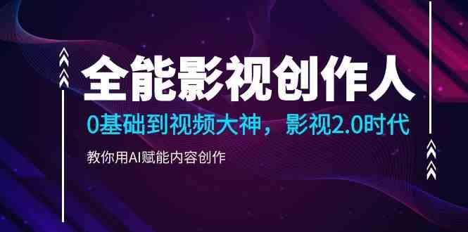 全能影视创作人，0基础到视频大神，影视2.0时代，教你用AI赋能内容创作(更新85节)-大熊网创