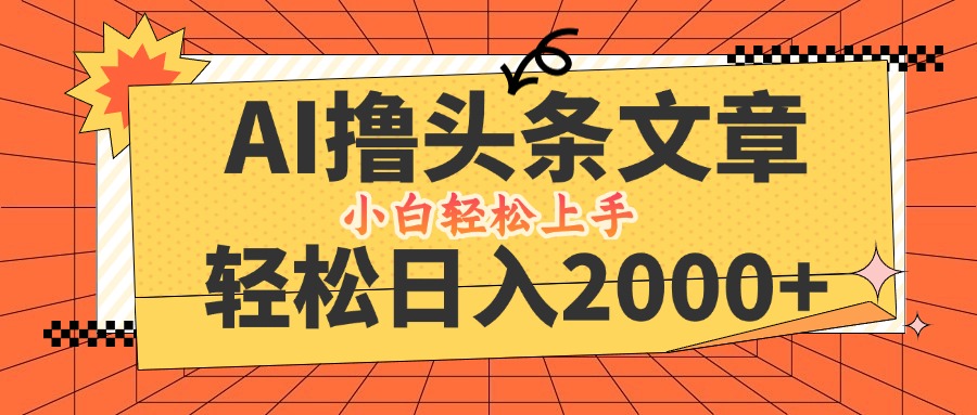 AI撸头条最新玩法，轻松日入2000+，当天起号，第二天见收益，小白轻松…-大熊网创