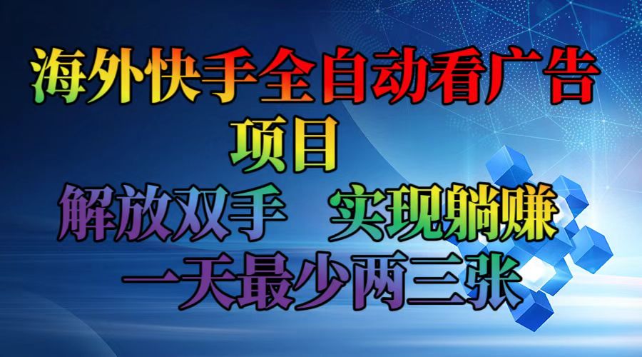 海外快手全自动看广告项目    解放双手   实现躺赚  一天最少两三张-大熊网创