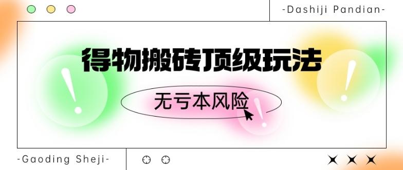 得物搬砖顶级玩法，无亏本风险-大熊网创