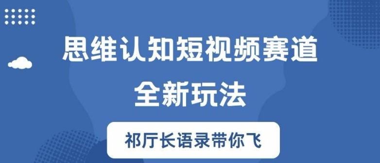 思维认知短视频赛道新玩法，胜天半子祁厅长语录带你飞【揭秘】-大熊网创