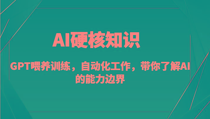 AI硬核知识-GPT喂养训练，自动化工作，带你了解AI的能力边界(10节课)-大熊网创