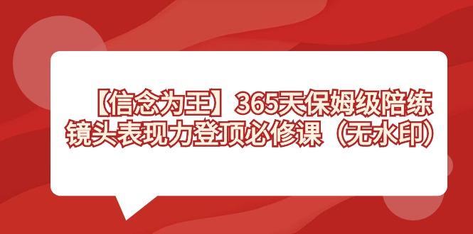 【信念 为王】365天-保姆级陪练，镜头表现力登顶必修课(无水印)-大熊网创