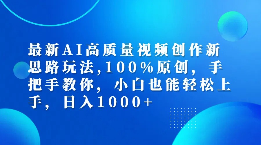 最新AI高质量视频创作新思路玩法,100%原创,手把手教你,小白也能轻松上手,日入1000+-网创星球