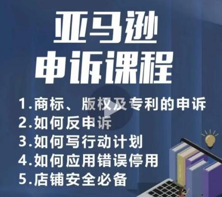 亚马逊申诉实操课，​商标、版权及专利的申诉，店铺安全必备-大熊网创