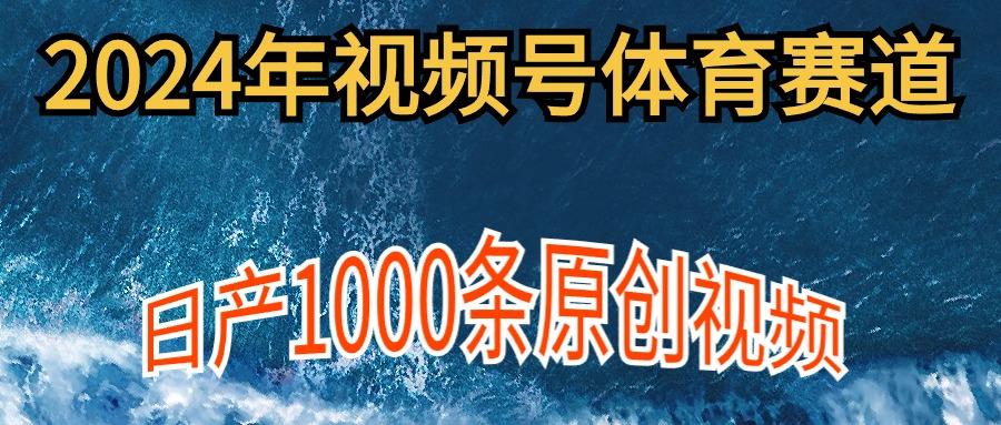 (9810期)2024年体育赛道视频号，新手轻松操作， 日产1000条原创视频,多账号多撸分成-大熊网创