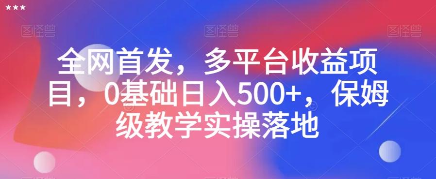 全网首发，多平台收益项目，0基础日入500+，保姆级教学实操落地【揭秘】-大熊网创
