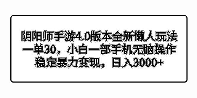 阴阳师手游4.0版本全新懒人玩法，一单30，小白一部手机无脑操作，稳定暴…-大熊网创
