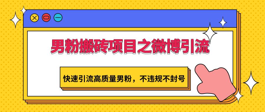 男粉搬砖项目之微博引流，快速引流高质量男粉，不违规不封号-大熊网创