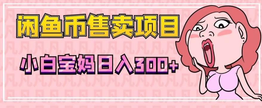 超级简单闲鱼币售卖项目，小白宝妈日入300+-大熊网创