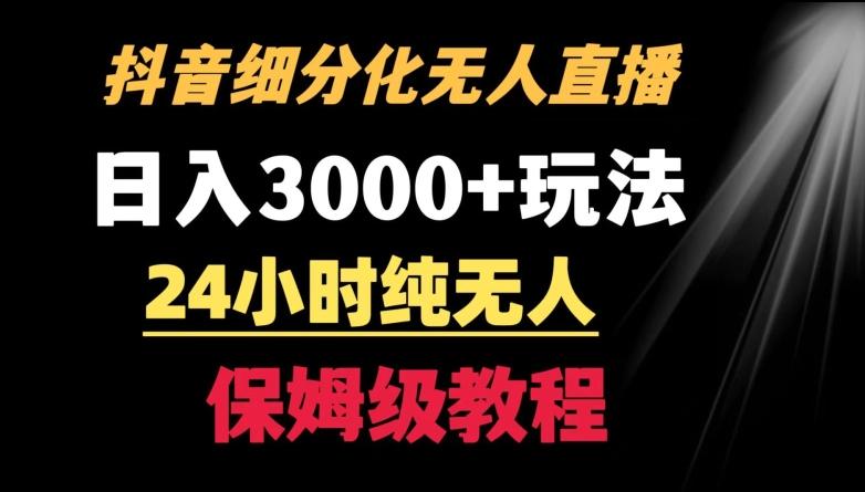 靠抖音细分化赛道无人直播，针对宝妈，24小时纯无人，日入3000+的玩法【揭秘】-大熊网创