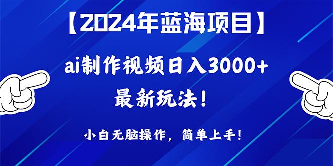 (10014期)2024年蓝海项目，通过ai制作视频日入3000+，小白无脑操作，简单上手！-大熊网创
