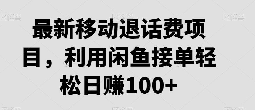 最新移动退话费项目，利用闲鱼接单轻松日赚100+-大熊网创