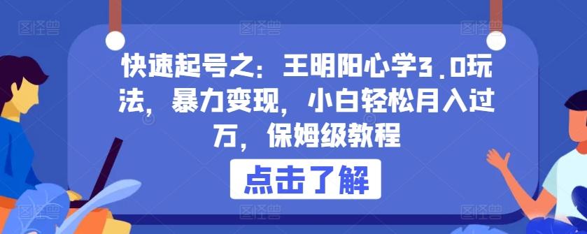 快速起号之：王明阳心学3.0玩法，暴力变现，小白轻松月入过万，保姆级教程【揭秘】-大熊网创
