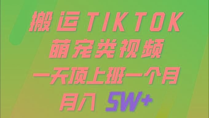 (9931期)一键搬运TIKTOK萌宠类视频 一部手机即可操作 所有平台均可发布 轻松月入5W+-大熊网创
