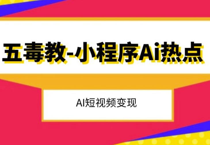 五毒教抖音小程序Ai热点，Al短视频变现-大熊网创