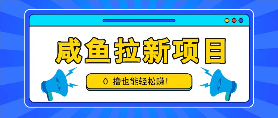 咸鱼拉新项目，拉新一单6-9元，0撸也能轻松赚，白撸几十几百！-大熊网创