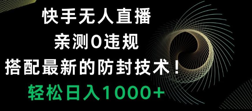 快手无人直播，亲测0违规，搭配最新的防封技术！轻松日入1000+-大熊网创