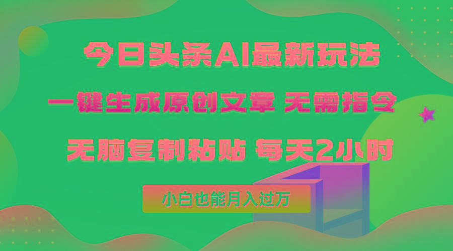 (10056期)今日头条AI最新玩法  无需指令 无脑复制粘贴 1分钟一篇原创文章 月入过万-网创星球