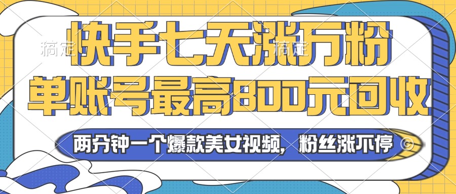 2024年快手七天涨万粉，但账号最高800元回收。两分钟一个爆款美女视频-大熊网创