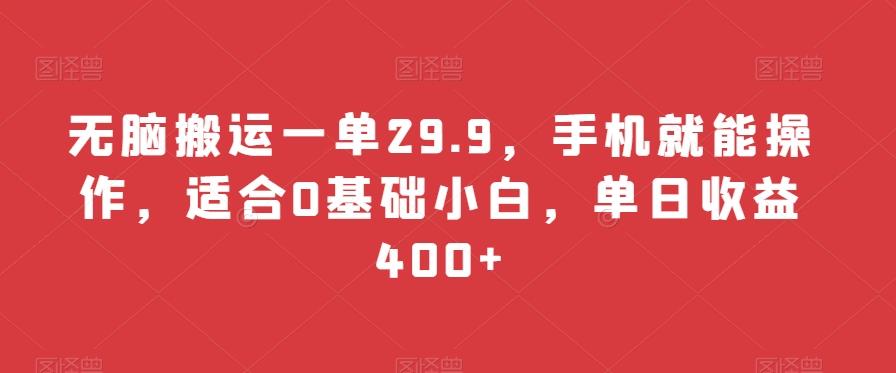 无脑搬运一单29.9，手机就能操作，适合0基础小白，单日收益400+-大熊网创