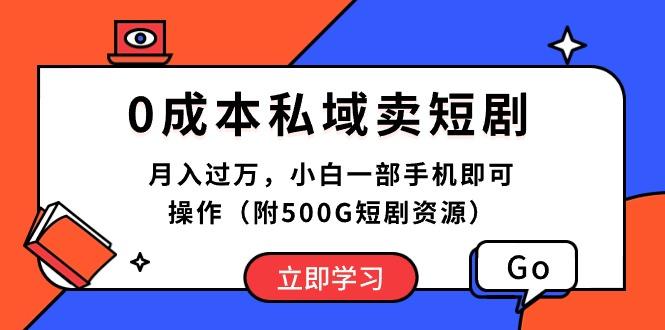 0成本私域卖短剧，月入过万，小白一部手机即可操作(附500G短剧资源-网创星球