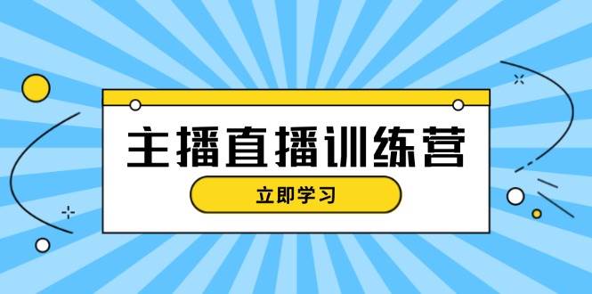 主播直播特训营：抖音直播间运营知识+开播准备+流量考核，轻松上手-大熊网创