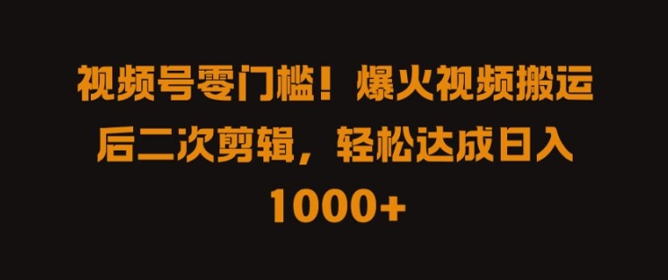 视频号零门槛，爆火视频搬运后二次剪辑，轻松达成日入 1k+【揭秘】-大熊网创
