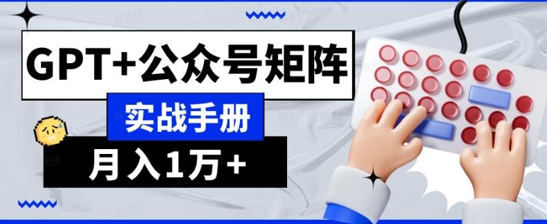 AI流量主系统课程基础版1.0，GPT+公众号矩阵实战手册【揭秘】-大熊网创