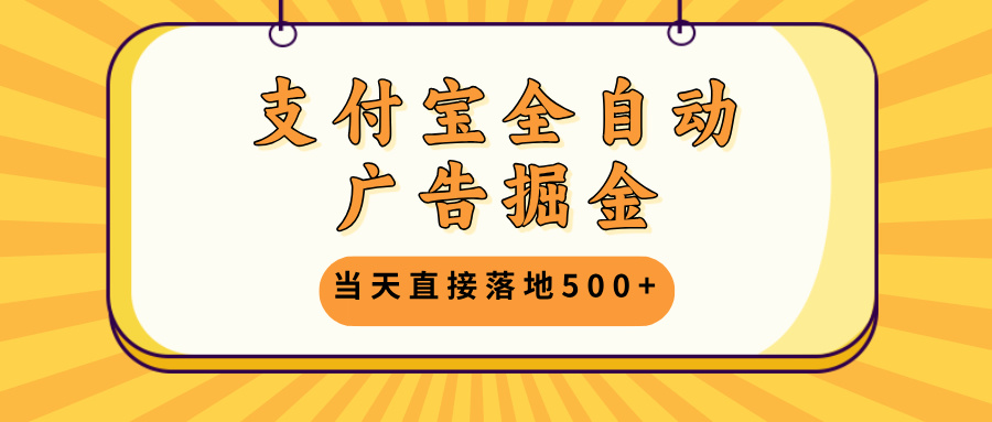 支付宝全自动广告掘金，当天直接落地500+，无需养鸡可矩阵放大操作-大熊网创