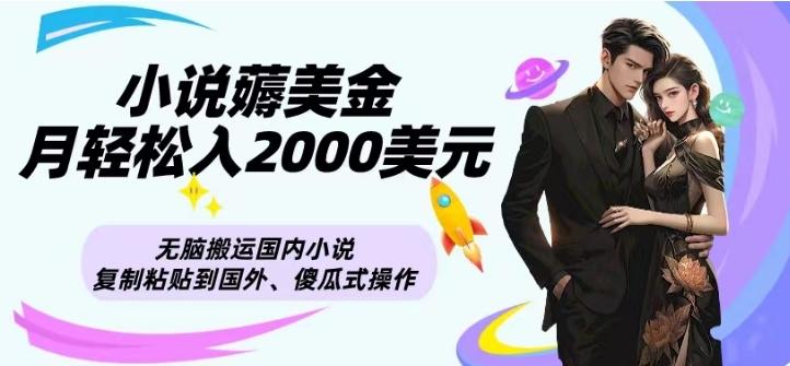 小说薅美金月轻松入2000美元项目、无脑搬运国内小说复制粘贴到国外、傻瓜式操作-大熊网创