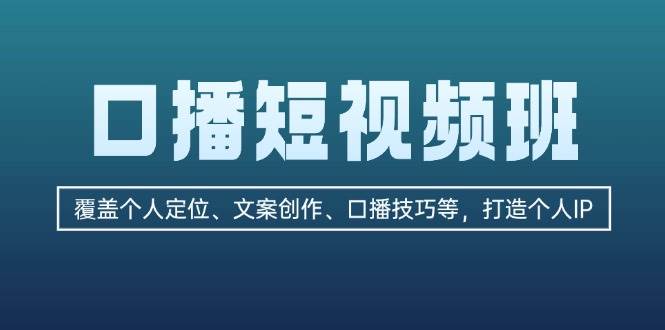 口播短视频班：覆盖个人定位、文案创作、口播技巧等，打造个人IP-大熊网创
