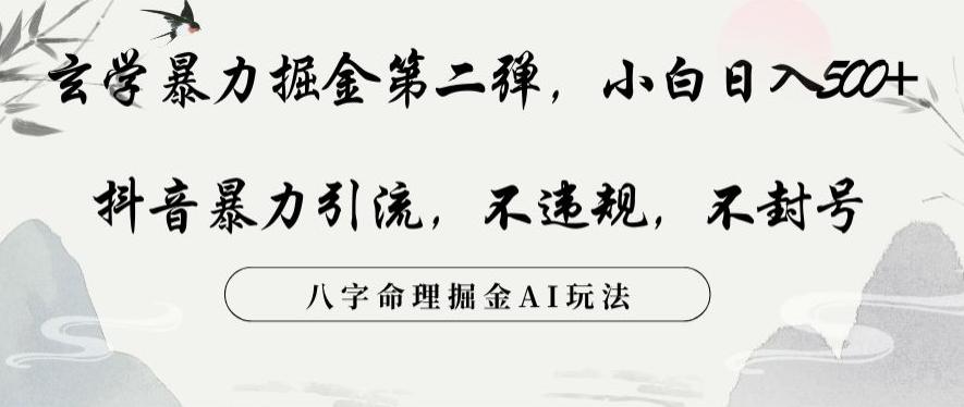 玄学暴力掘金第二弹，小白日入500+，抖音暴力引流，不违规，术封号，八字命理掘金AI玩法【揭秘】-大熊网创