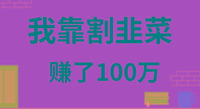 我靠割韭菜赚了 100 万-大熊网创