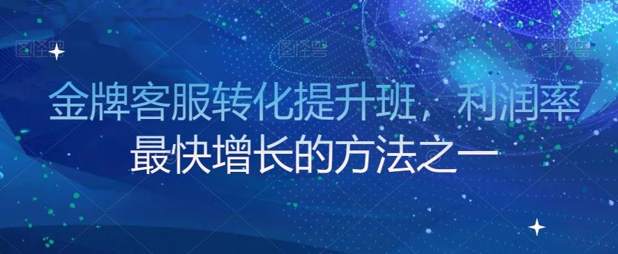 金牌客服转化提升班，利润率最快增长的方法之一-大熊网创