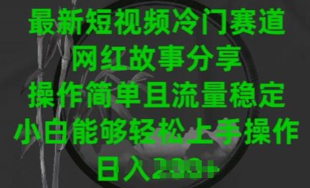 最新短视频冷门赛道，网红故事分享，操作简单且流量稳定，小白能够轻松上手操作【揭秘】-大熊网创
