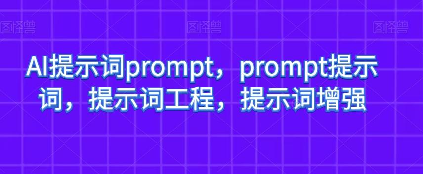 AI提示词prompt，prompt提示词，提示词工程，提示词增强-网创星球
