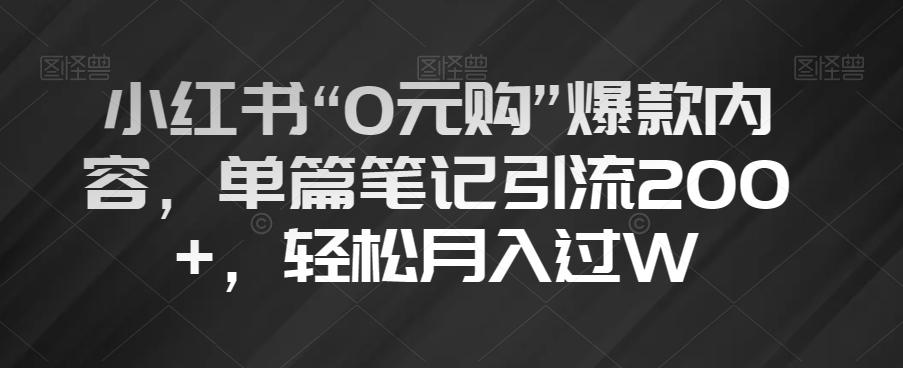 小红书“0元购”爆款内容，单篇笔记引流200+，轻松月入过W【揭秘】-大熊网创