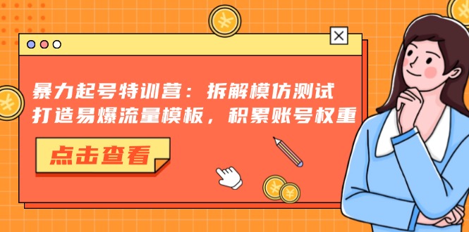暴力起号特训营：拆解模仿测试，打造易爆流量模板，积累账号权重-大熊网创