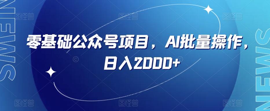 零基础公众号项目，AI批量操作，日入2000+【揭秘】-大熊网创