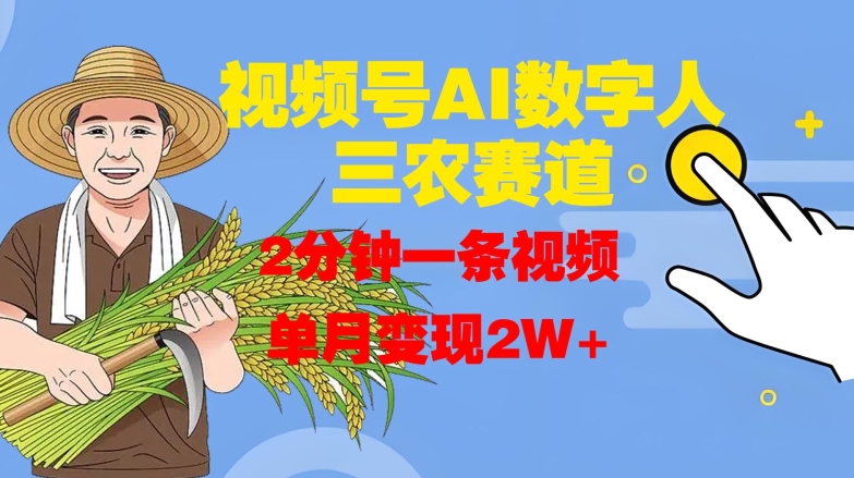 视频号AI数字人玩转三农赛道，2分钟一条视频，单月变现2W+-大熊网创