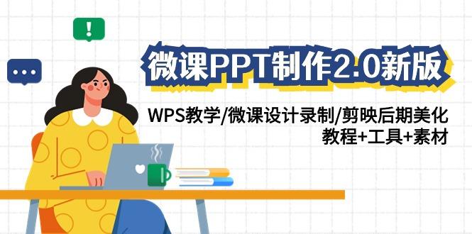 (9304期)微课PPT制作-2.0新版：WPS教学/微课设计录制/剪映后期美化/教程+工具+素材-大熊网创