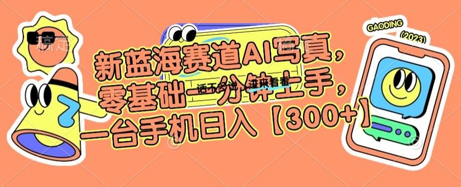 新蓝海赛道AI写真，零基础一分钟上手，一台手机日入300+【揭秘】-大熊网创