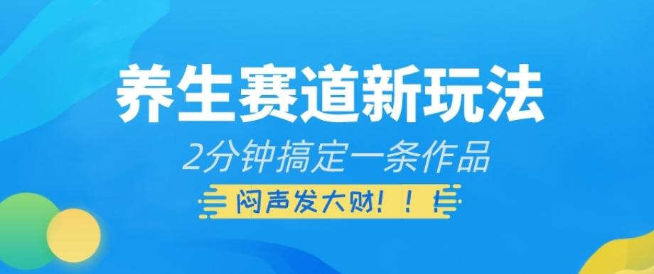 养生赛道新玩法，2分钟搞定一条作品，闷声发大财【揭秘】-大熊网创