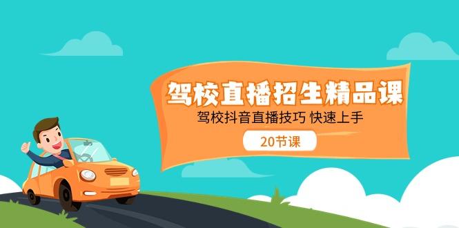 驾校直播招生精品课，驾校抖音直播技巧快速上手(20节课)-大熊网创