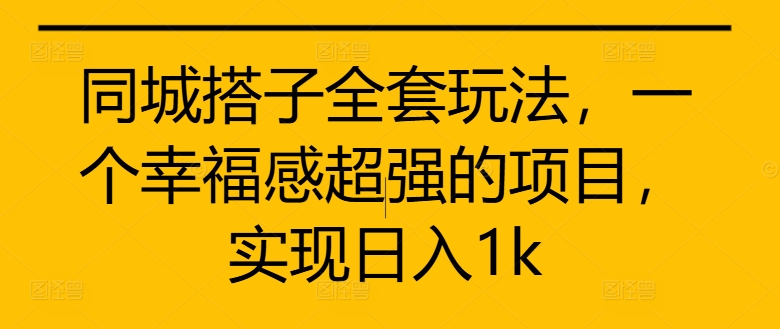 同城搭子全套玩法，一个幸福感超强的项目，实现日入1k【揭秘】-大熊网创