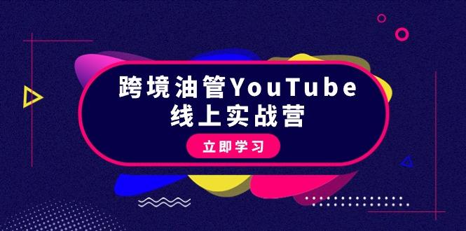 (9389期)跨境油管YouTube线上营：大量实战一步步教你从理论到实操到赚钱(45节)-大熊网创