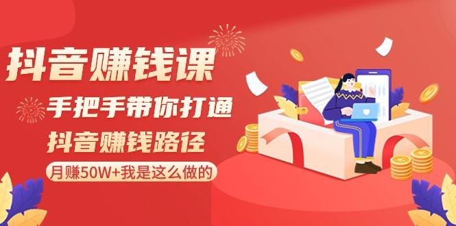 抖音赚钱课：手把手带你打通抖音赚钱路径，月赚50W+我是这么做的！-大熊网创